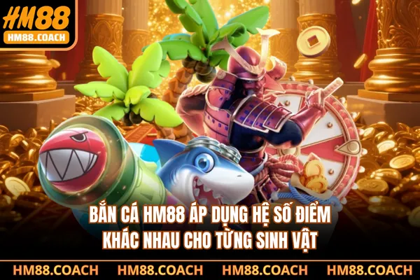 Bắn cá HM88 áp dụng hệ số điểm khác nhau cho từng sinh vật Bắn cá HM88 áp dụng hệ số điểm khác nhau cho từng sinh vật