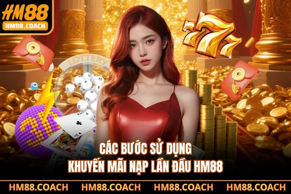 Các bước sử dụng khuyến mãi nạp lần đầu HM88 Các bước sử dụng khuyến mãi nạp lần đầu HM88