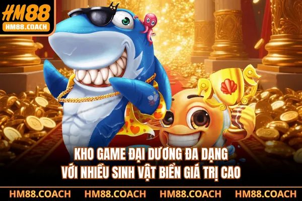 Kho game đại dương đa dạng với nhiều sinh vật biển giá trị cao Kho game đại dương đa dạng với nhiều sinh vật biển giá trị cao