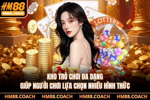 Kho trò chơi đa dạng giúp người chơi lựa chọn nhiều hình thức