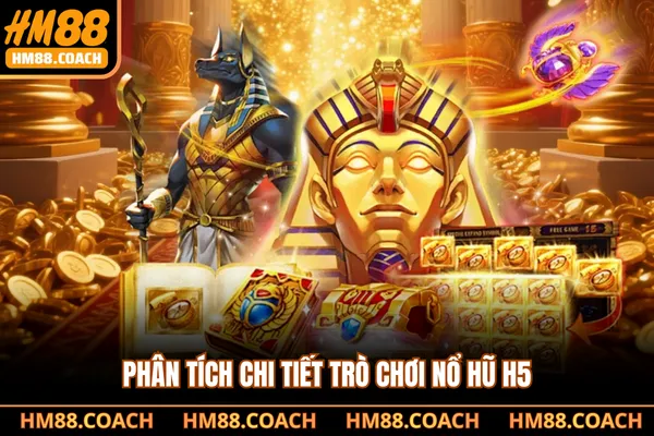 Phân tích chi tiết trò chơi nổ hũ H5